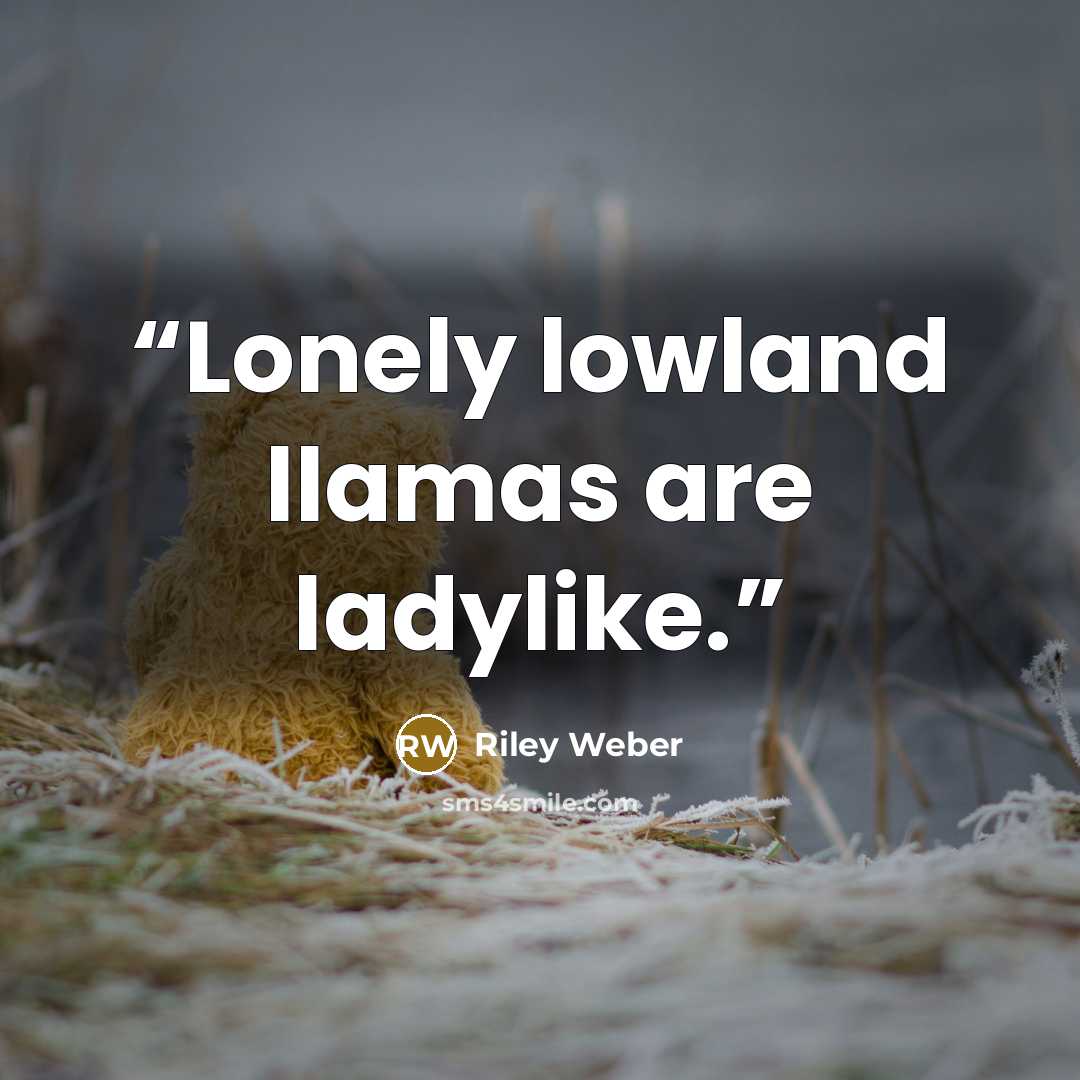“Lonely lowland llamas are ladylike.” quote by Riley Weber