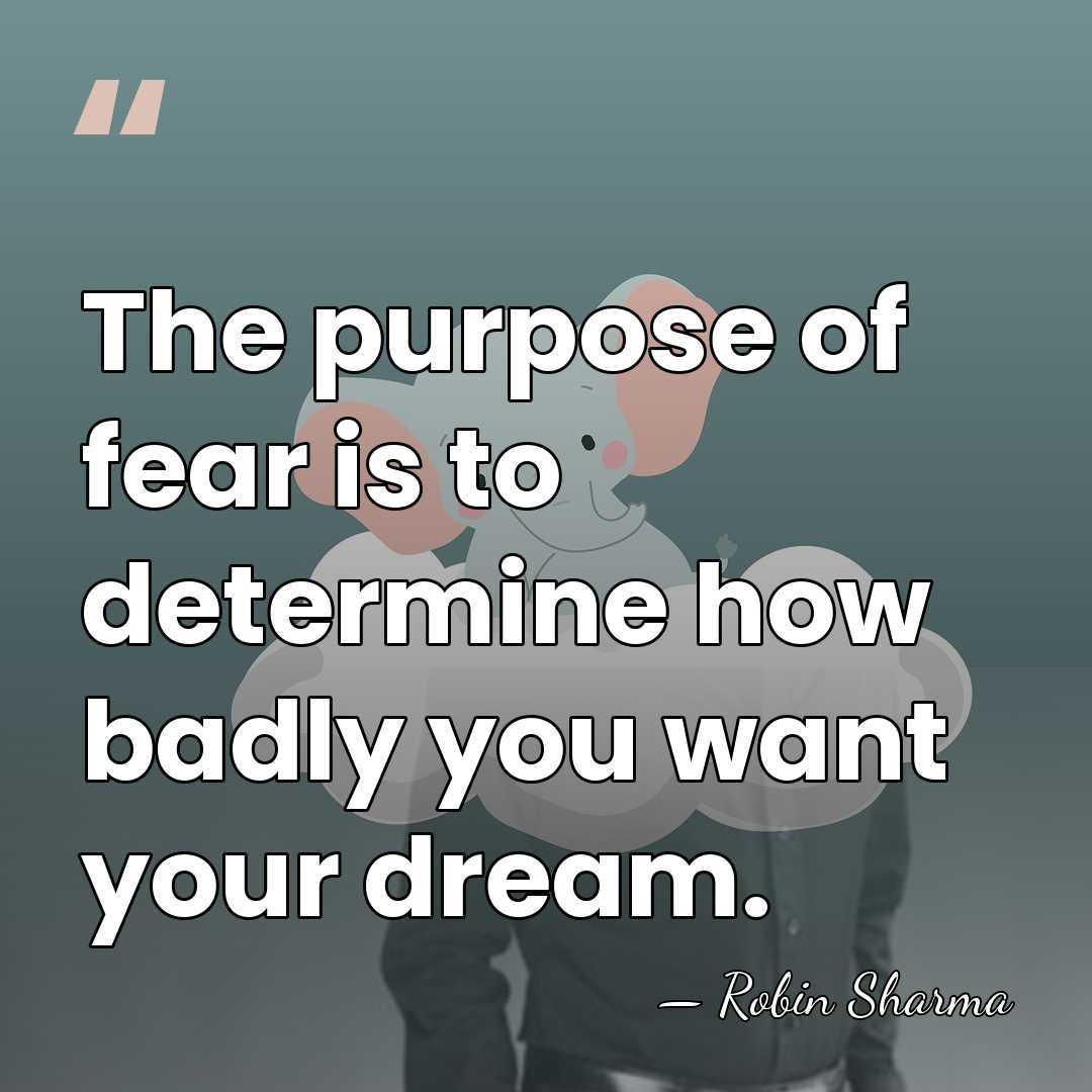 The purpose of fear is to determine how badly you want your&hellip; - Robin Sharma