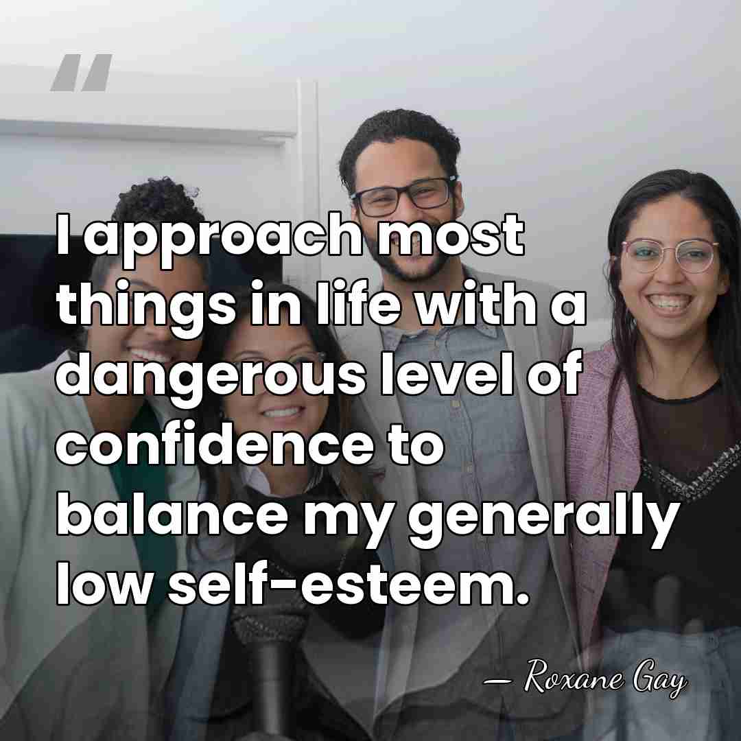 I approach most things in life with a dangerous level of confidence&hellip; - Roxane Gay