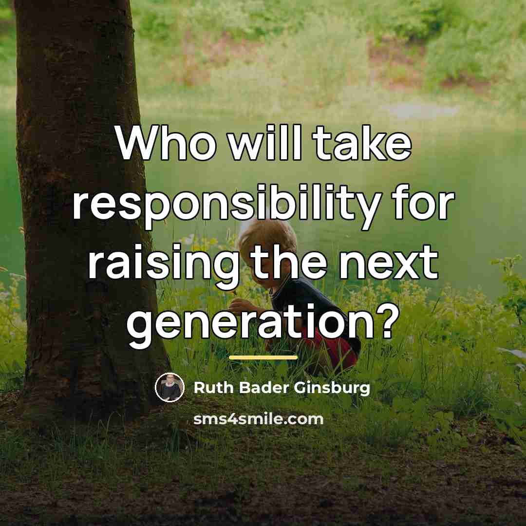 “Who will take responsibility for raising the next generation?…” quote by Ruth Bader Ginsburg