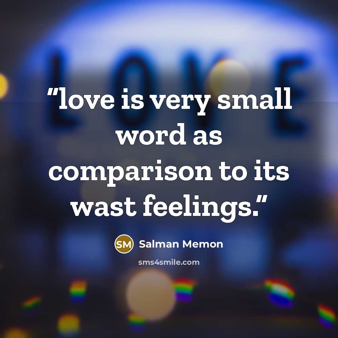 “love is very small word as comparison to its wast feelings.” quote by Salman Memon
