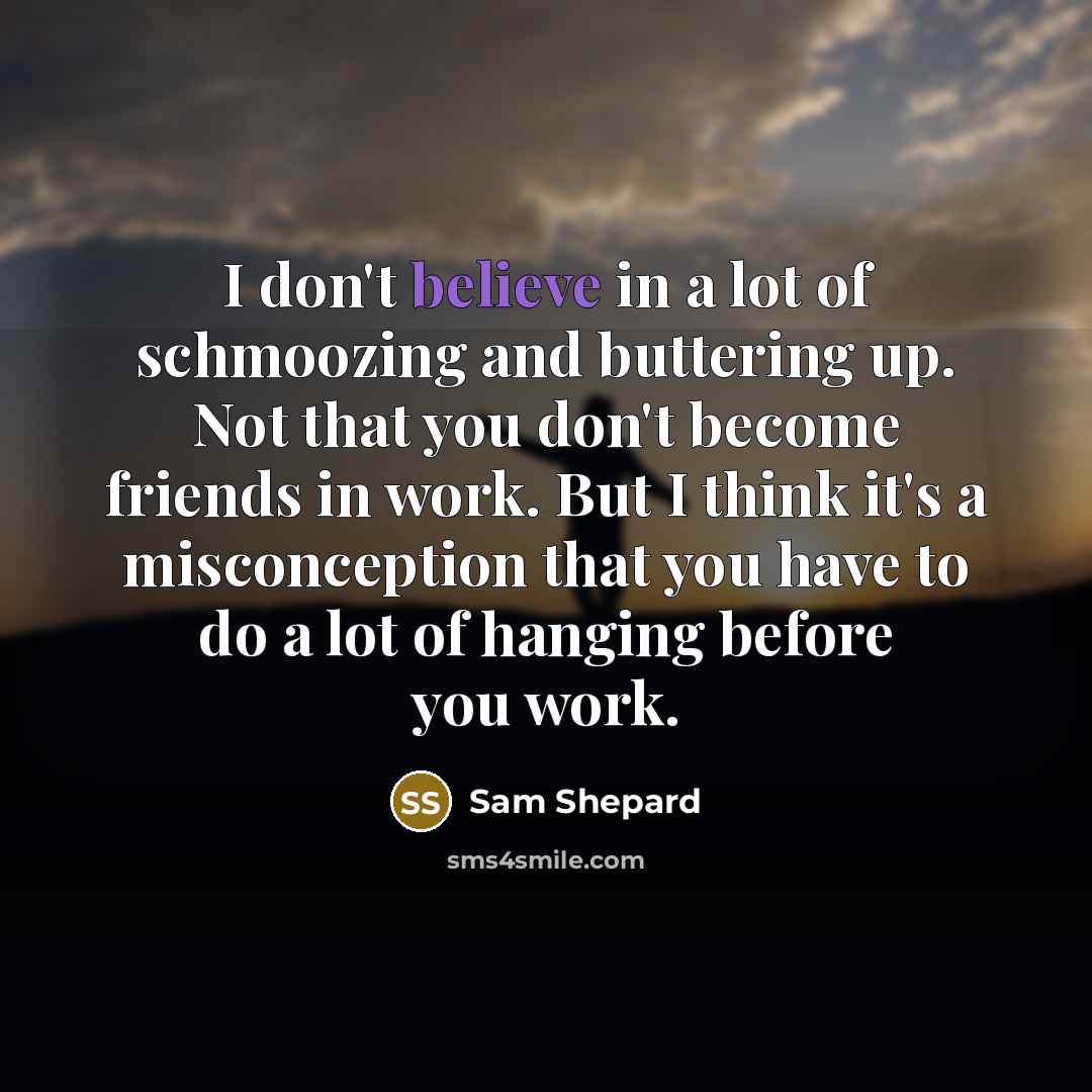 “I don't believe in a lot of schmoozing and buttering…” quote by Sam Shepard