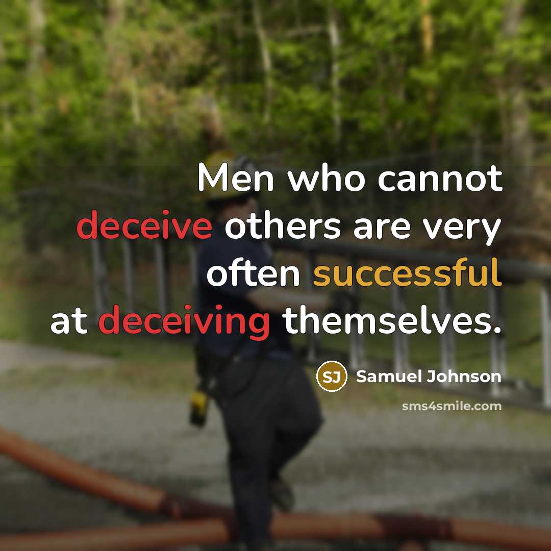 “Men who cannot deceive others are very often successful at deceiving themselves.” quote by Samuel Johnson