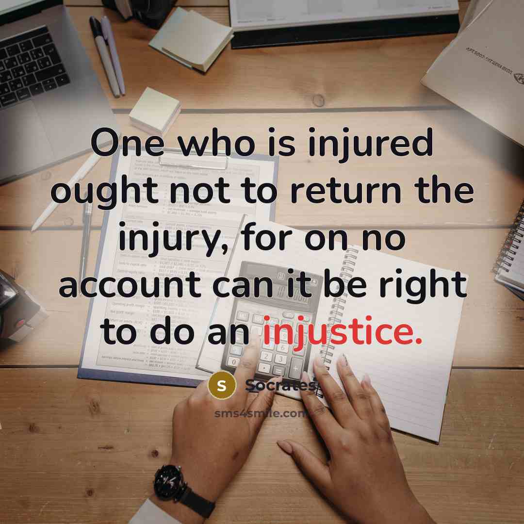 “One who is injured ought not to return the injury,…” quote by Socrates