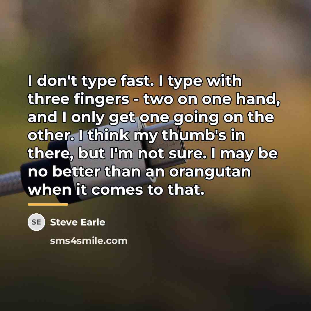 “I don't type fast. I type with three fingers -…” quote by Steve Earle