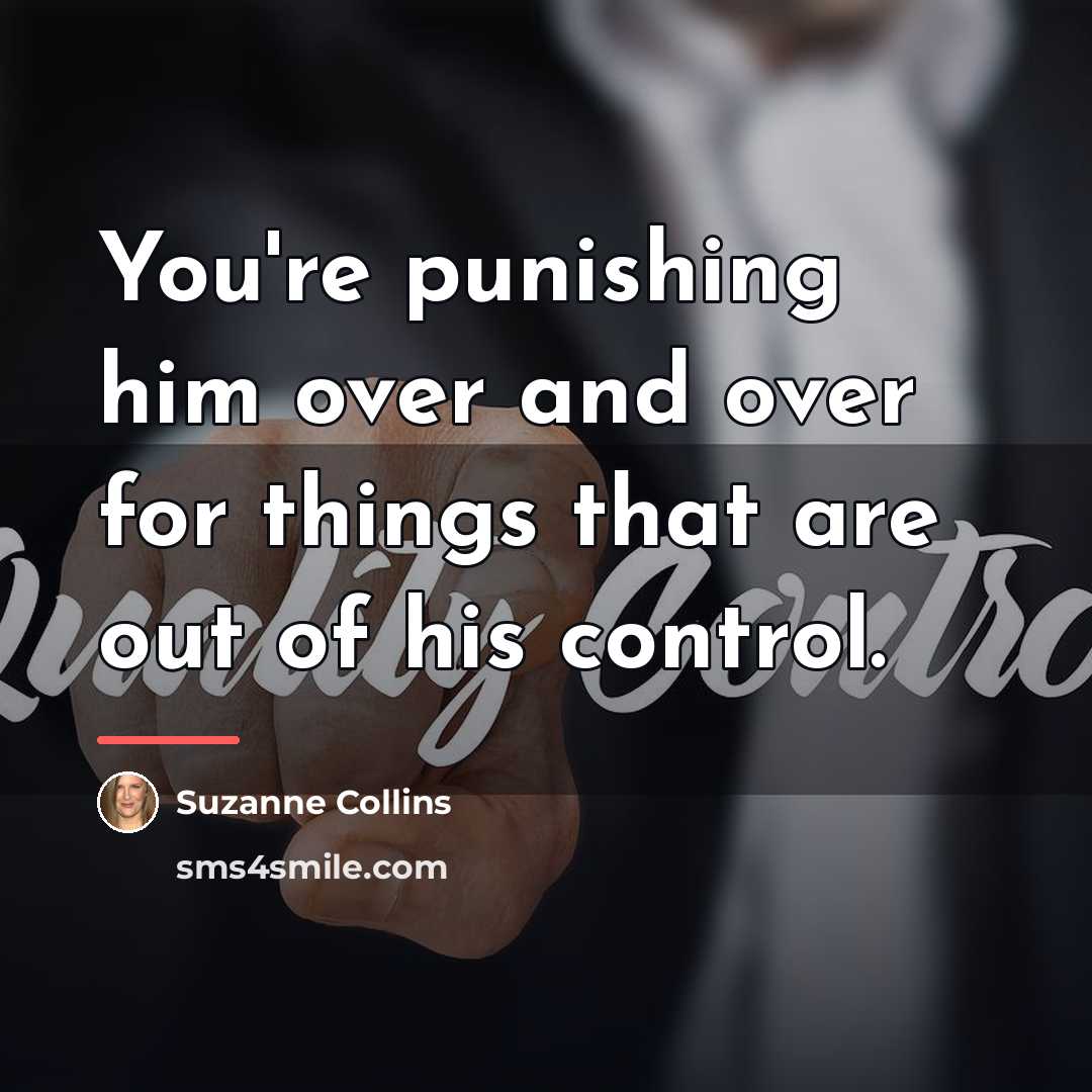 “You're punishing him over and over for things that are…” quote by Suzanne Collins