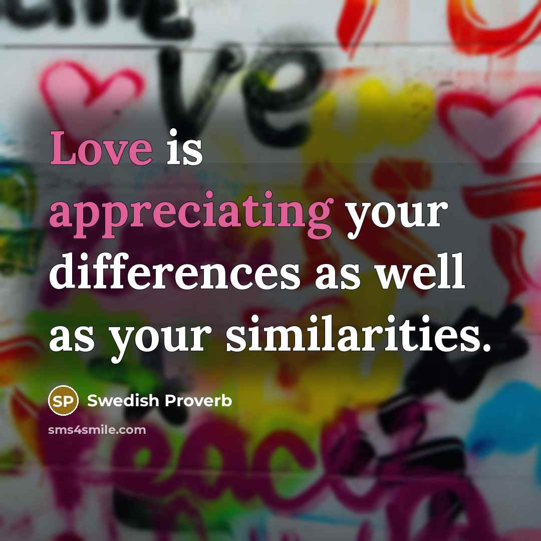 “Love is appreciating your differences as well as your similarities.” quote by Swedish Proverb