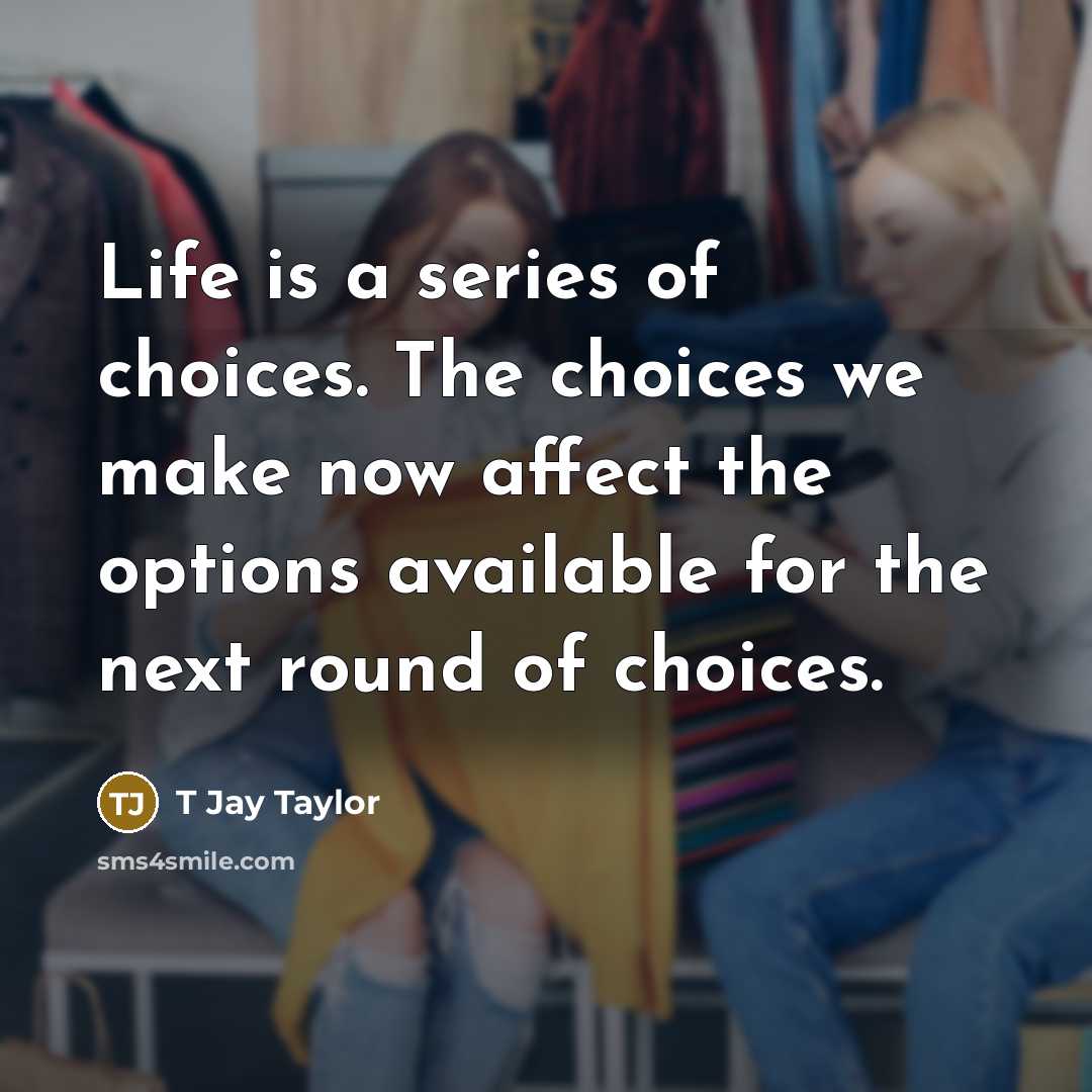 “Life is a series of choices. The choices we make…” quote by T Jay Taylor
