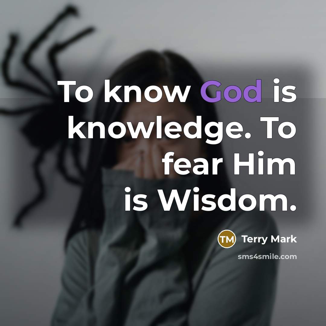 “To know God is knowledge. To fear Him is Wisdom.…” quote by Terry Mark