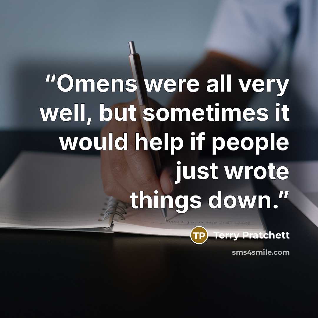 “Omens were all very well, but sometimes it would help if people just wrote things down.” quote by Terry Pratchett