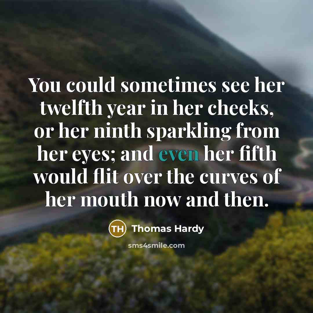 “You could sometimes see her twelfth year in her cheeks,…” quote by Thomas Hardy