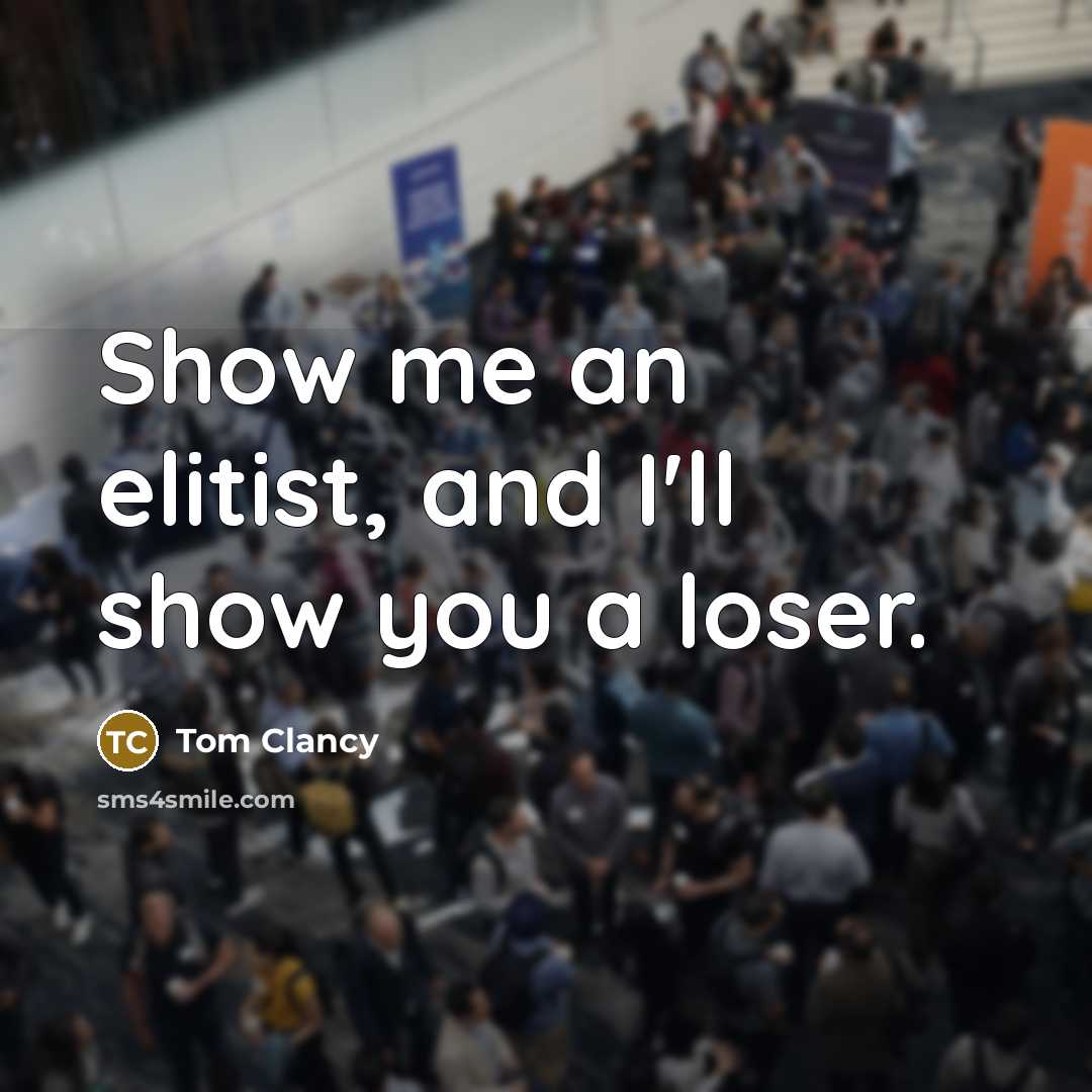 “Show me an elitist, and I'll show you a loser.…” quote by Tom Clancy