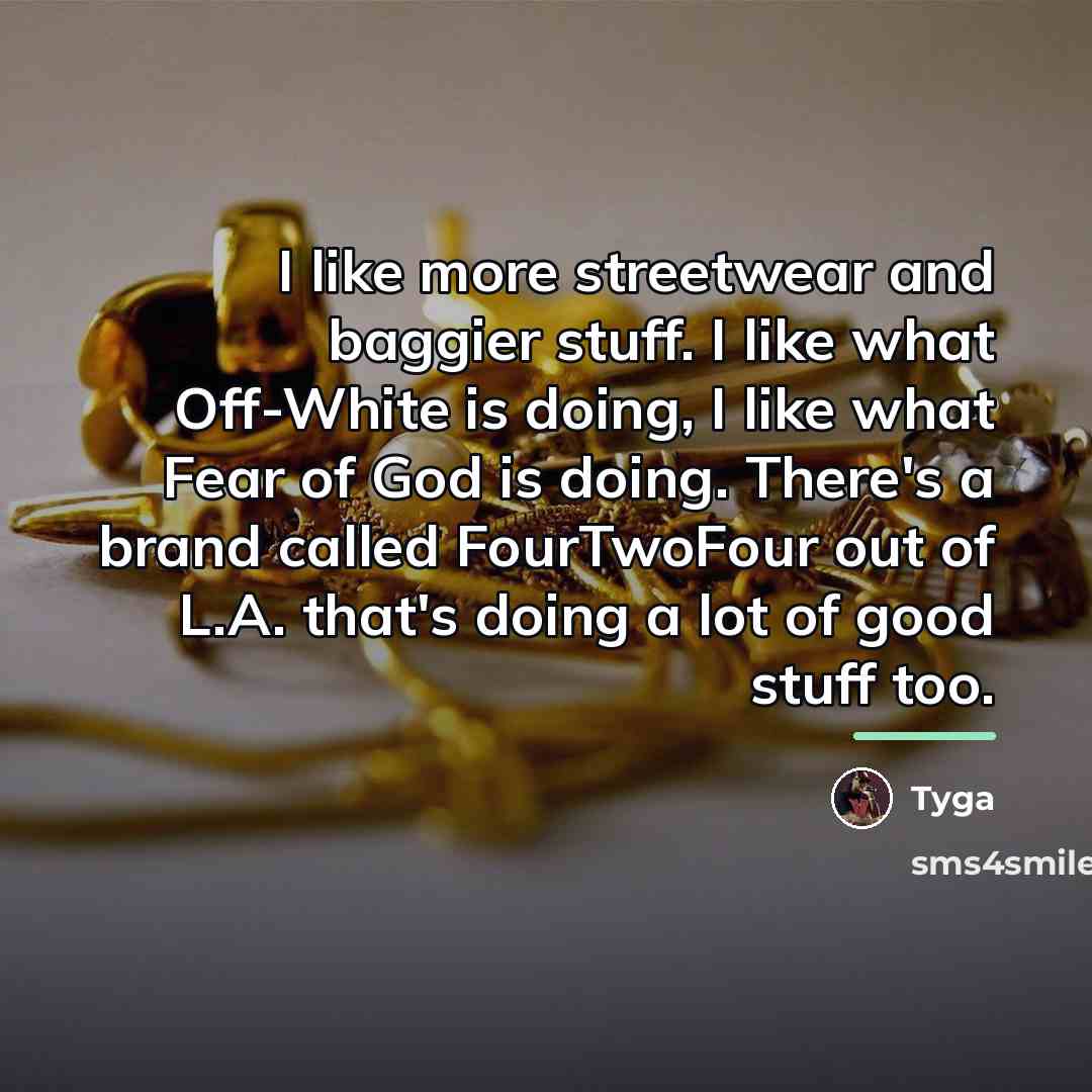 “I like more streetwear and baggier stuff. I like what…” quote by Tyga