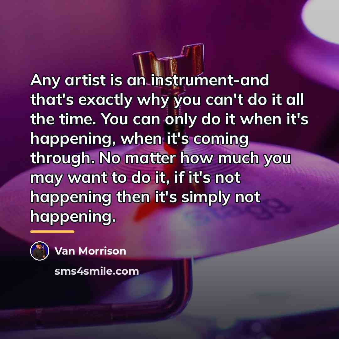 “Any artist is an instrument-and that's exactly why you can't…” quote by Van Morrison