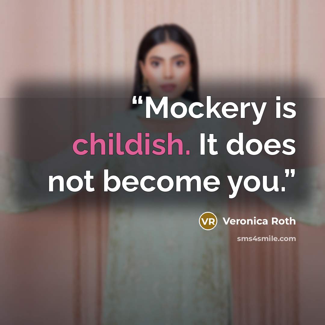 “Mockery is childish. It does not become you.” quote by Veronica Roth