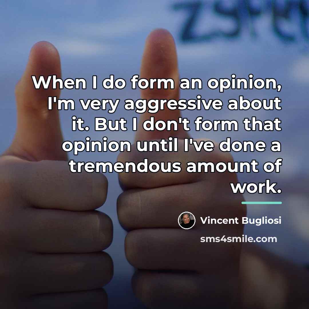 “When I do form an opinion, I'm very aggressive about…” quote by Vincent Bugliosi