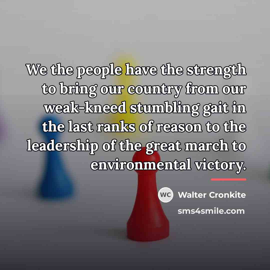 “We the people have the strength to bring our country…” quote by Walter Cronkite