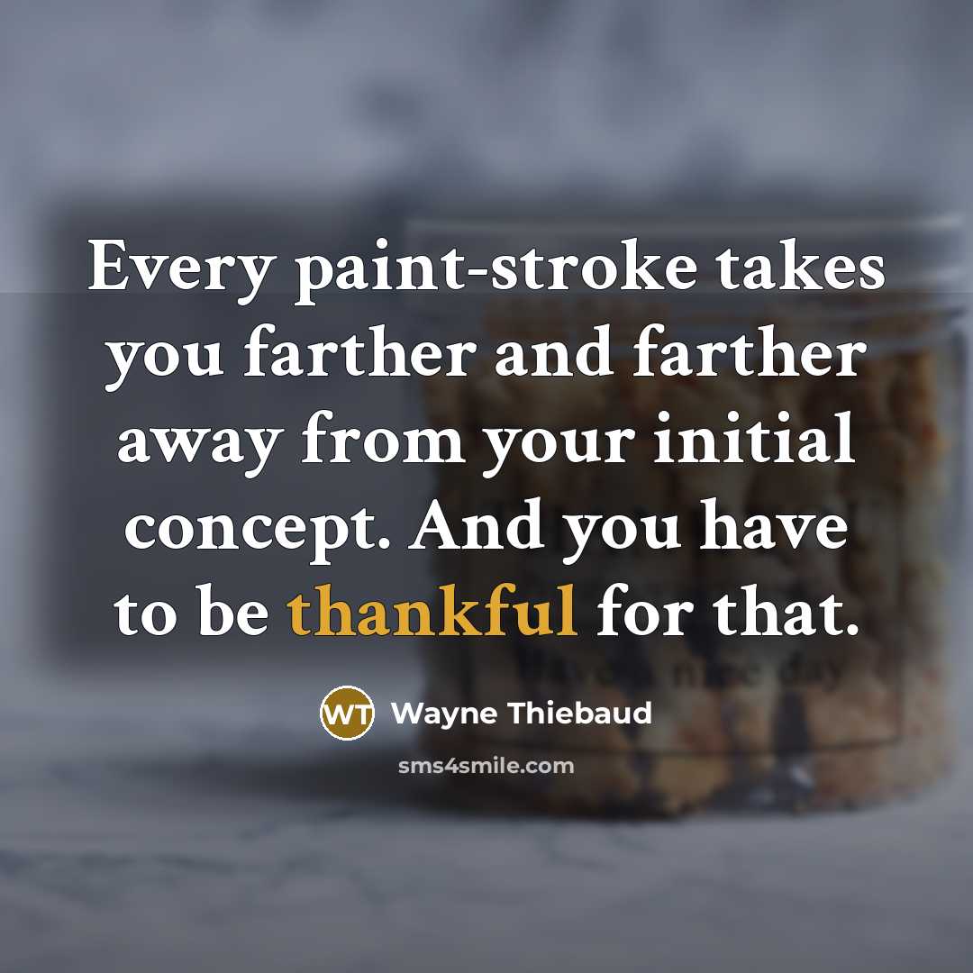 “Every paint-stroke takes you farther and farther away from your…” quote by Wayne Thiebaud
