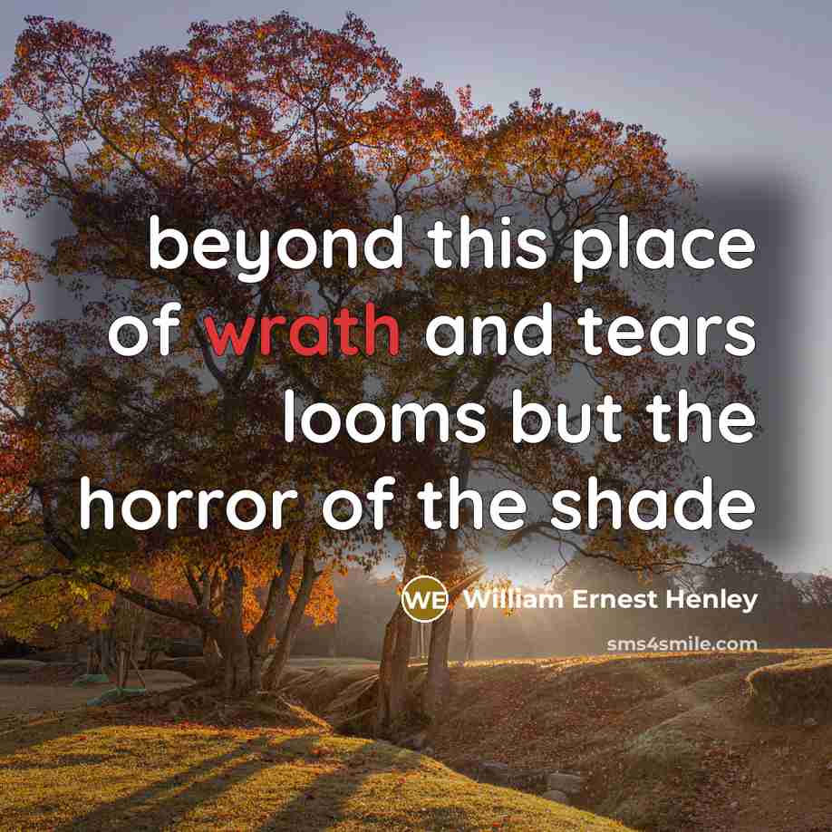 “beyond this place of wrath and tears looms but the…” quote by William Ernest Henley