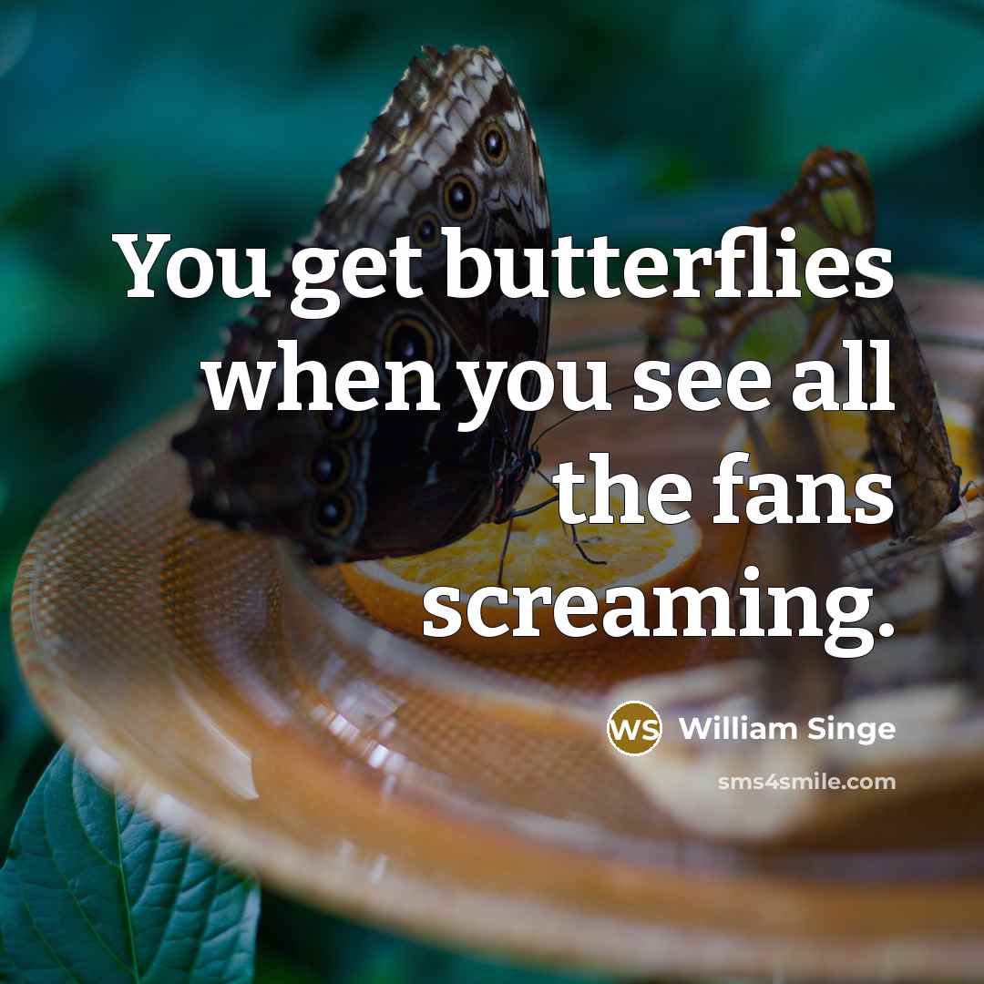 “You get butterflies when you see all the fans screaming.…” quote by William Singe