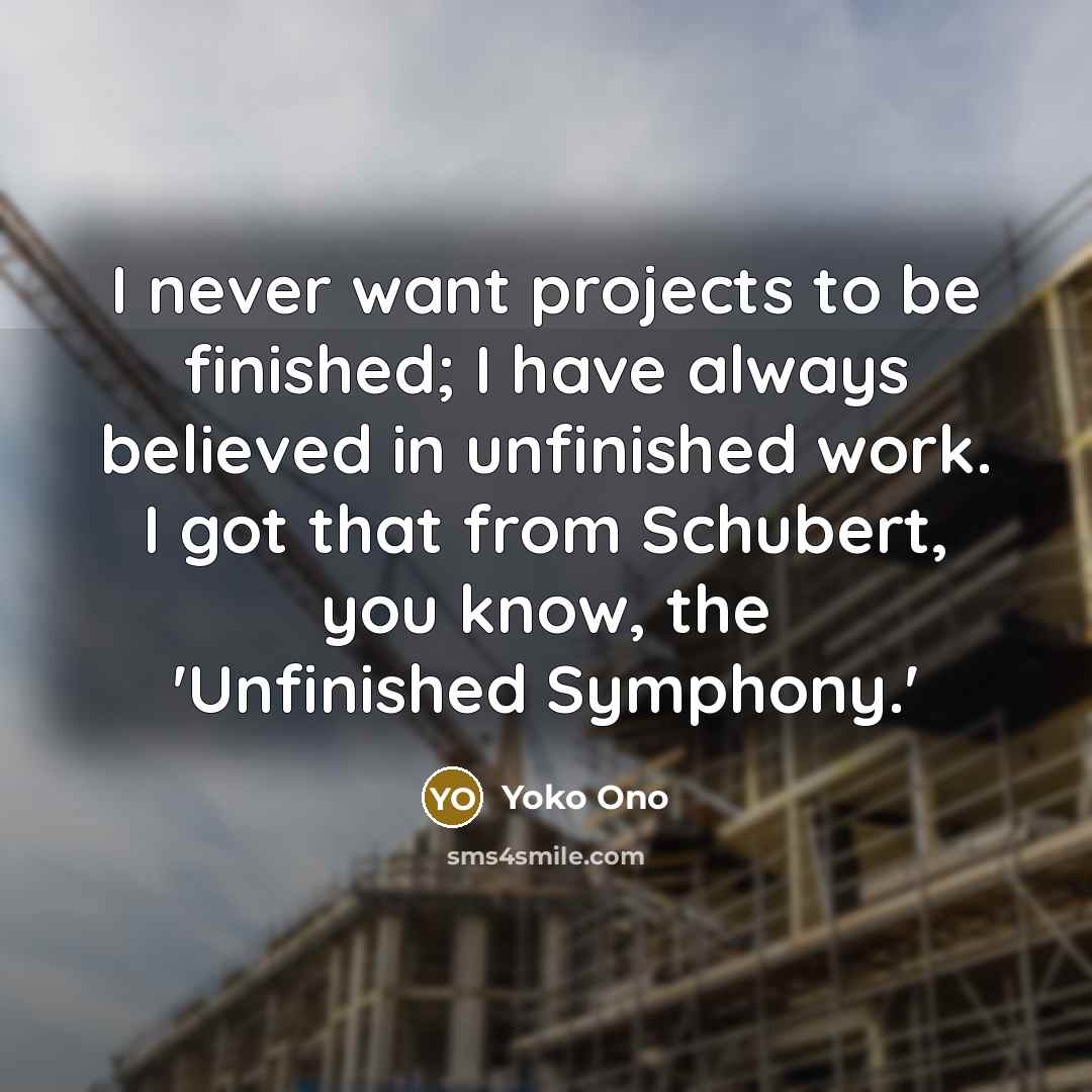 “I never want projects to be finished; I have always…” quote by Yoko Ono