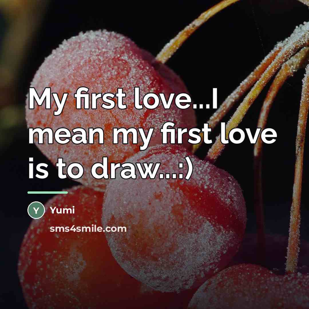 “My first love...I mean my first love is to draw...:)…” quote by Yumi