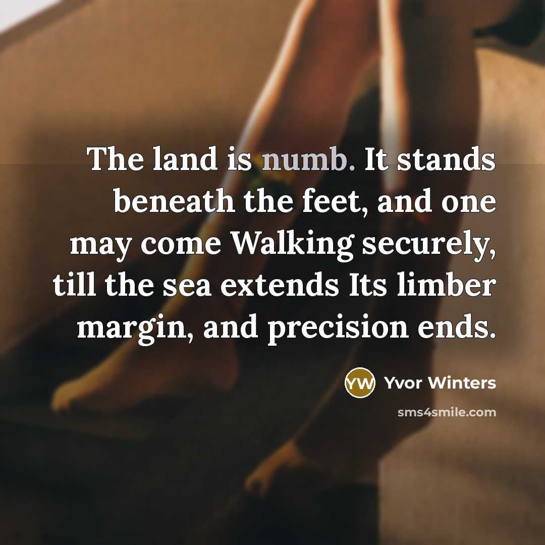 “The land is numb. It stands beneath the feet, and…” quote by Yvor Winters