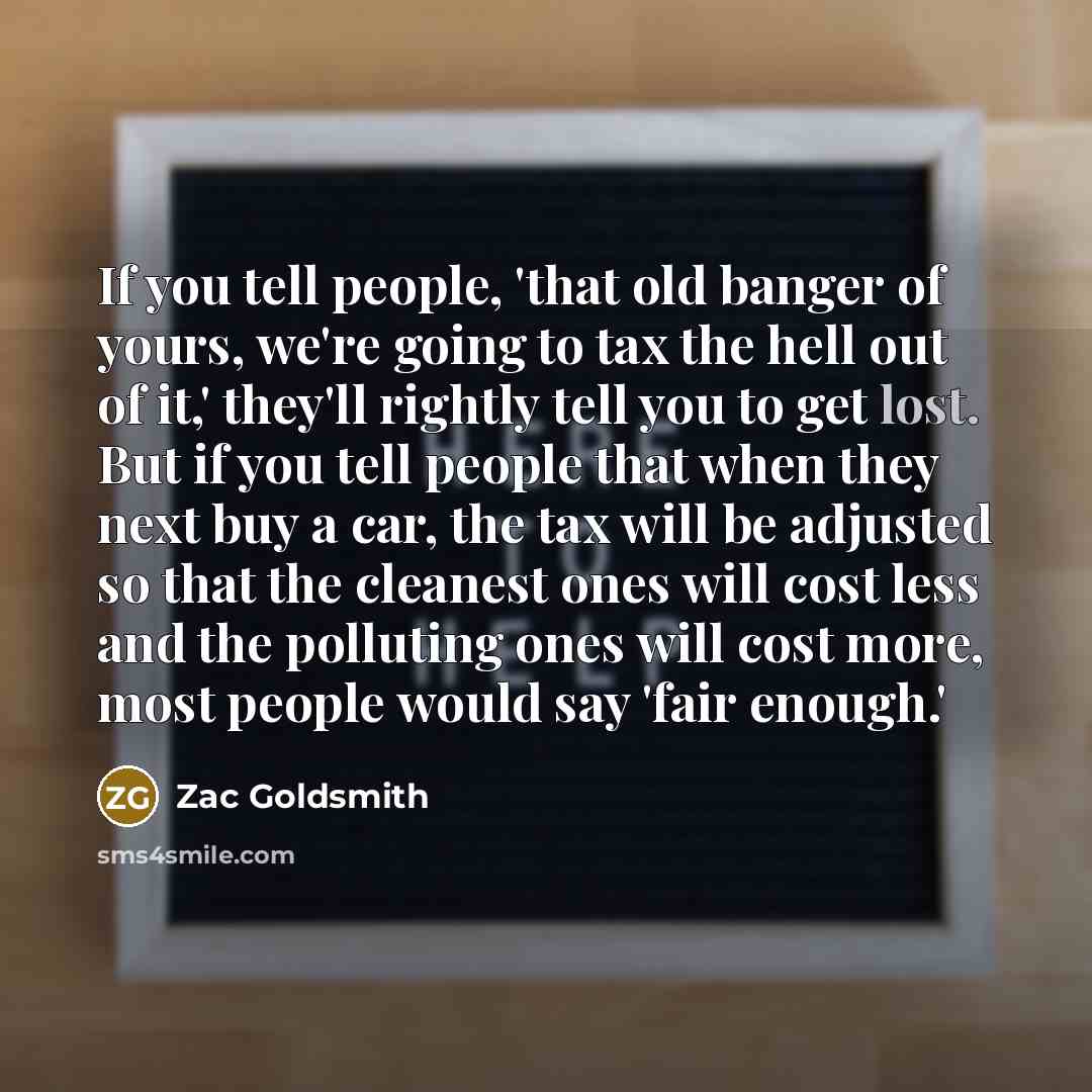 “If you tell people, 'that old banger of yours, we're…” quote by Zac Goldsmith