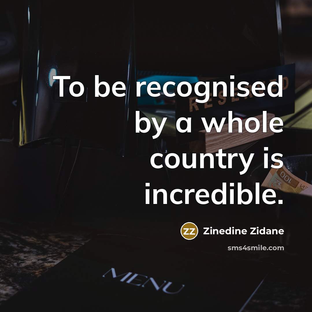 “To be recognised by a whole country is incredible.…” quote by Zinedine Zidane