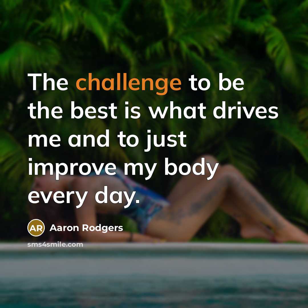 “The challenge to be the best is what drives me…” quote by Aaron Rodgers