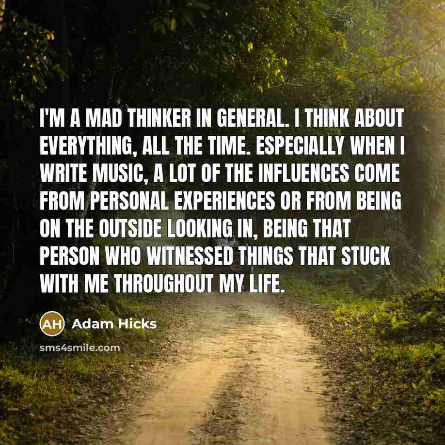“I'm a mad thinker in general. I think about everything,…” quote by Adam Hicks