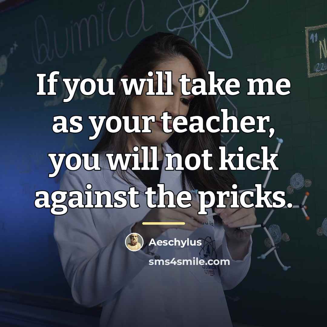 “If you will take me as your teacher, you will…” quote by Aeschylus