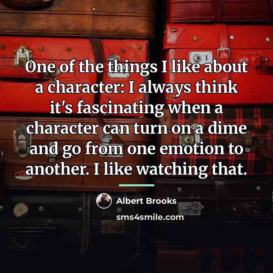 “One of the things I like about a character: I…” quote by Albert Brooks