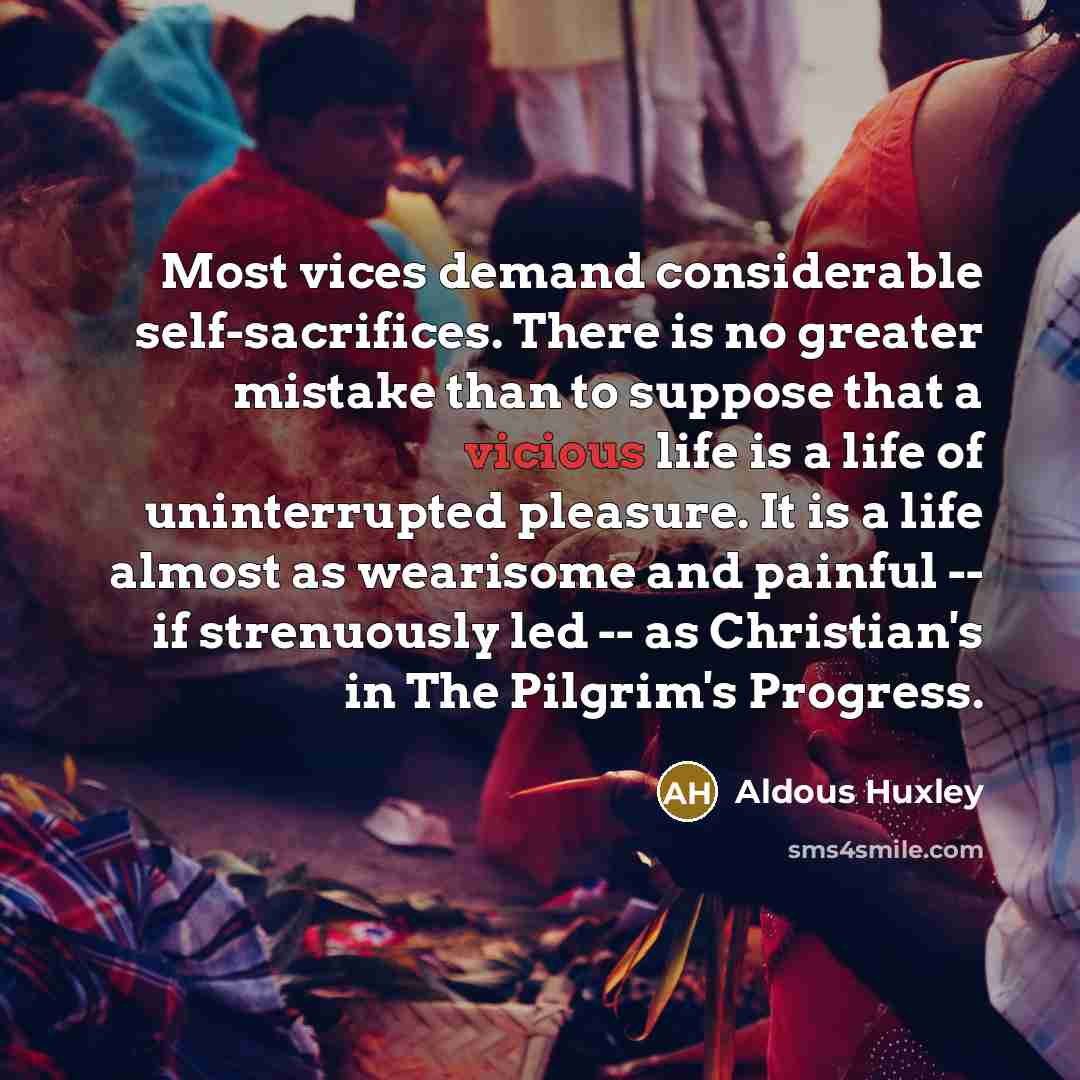 “Most vices demand considerable self-sacrifices. There is no greater mistake…” quote by Aldous Huxley