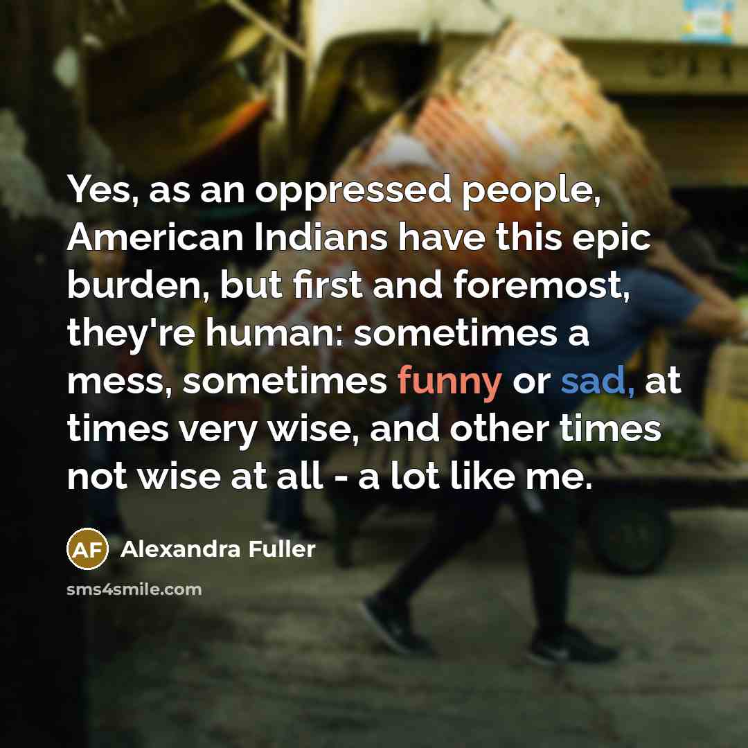 “Yes, as an oppressed people, American Indians have this epic…” quote by Alexandra Fuller