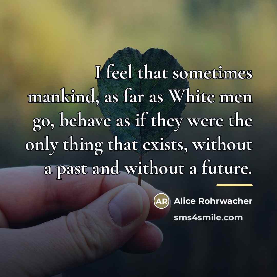 “I feel that sometimes mankind, as far as White men…” quote by Alice Rohrwacher