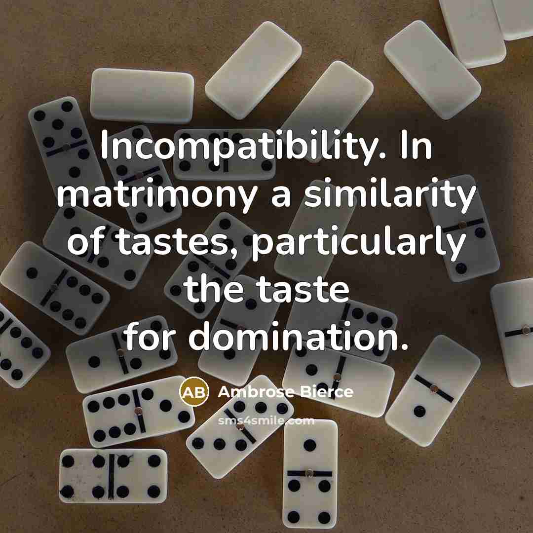 “Incompatibility. In matrimony a similarity of tastes, particularly the taste…” quote by Ambrose Bierce