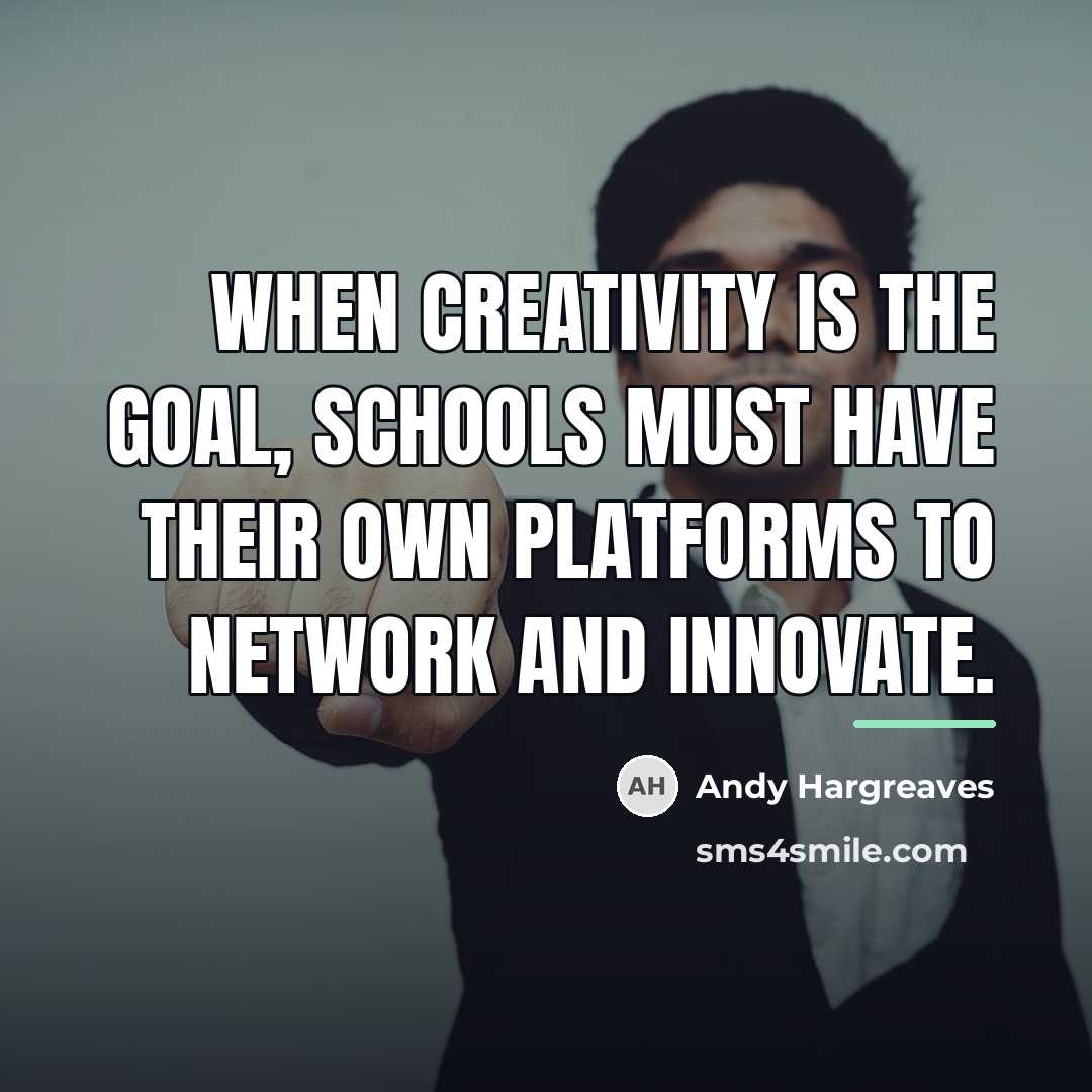 “When creativity is the goal, schools must have their own…” quote by Andy Hargreaves