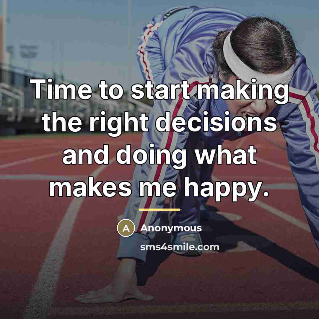 “Time to start making the right decisions and doing what…” quote by Anonymous