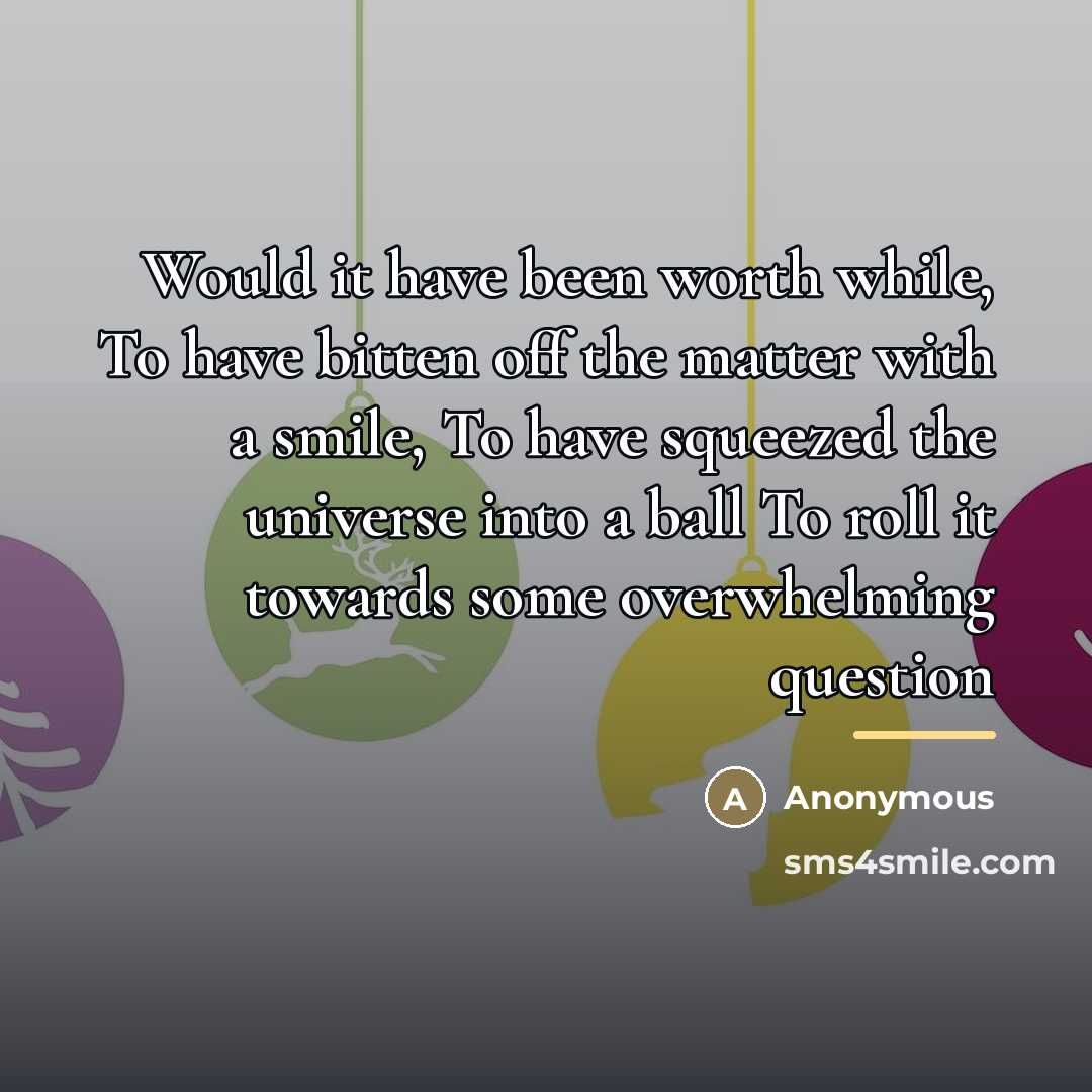 “Would it have been worth while, To have bitten off…” quote by Anonymous