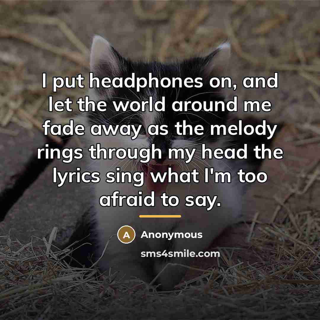 “I put headphones on, and let the world around me…” quote by Anonymous