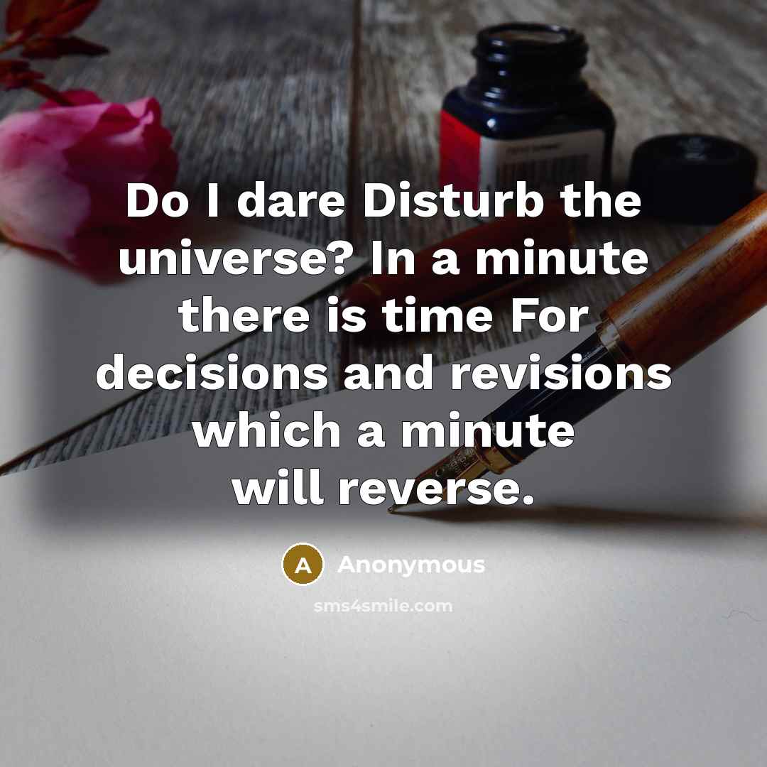 “Do I dare Disturb the universe? In a minute there…” quote by Anonymous