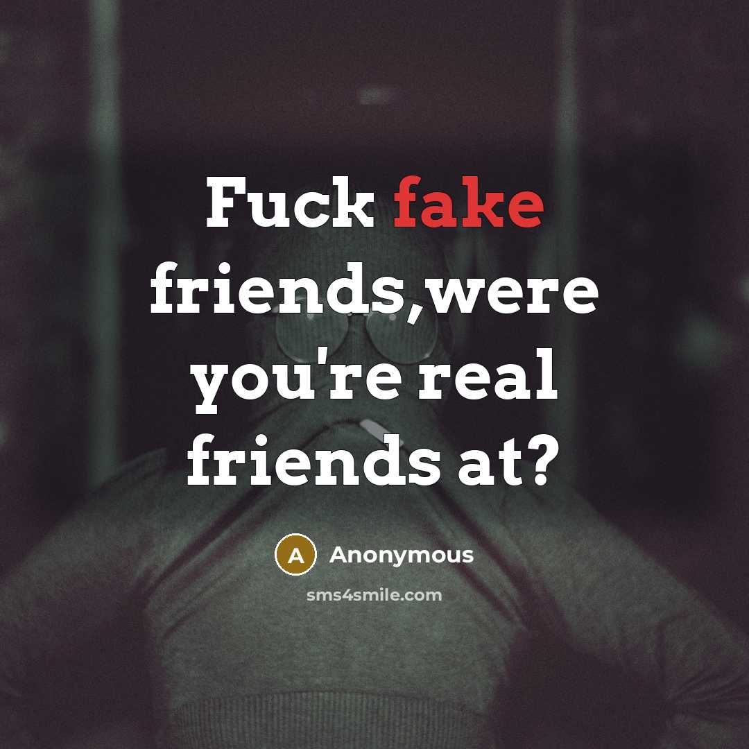 “Fuck fake friends,were you're real friends at?” quote by Anonymous