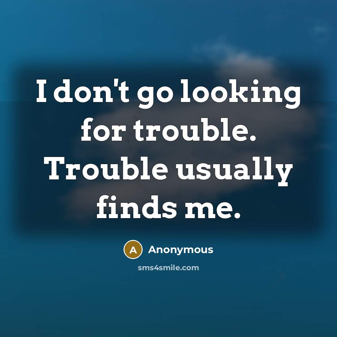 “I don't go looking for trouble. Trouble usually finds me.…” quote by Anonymous