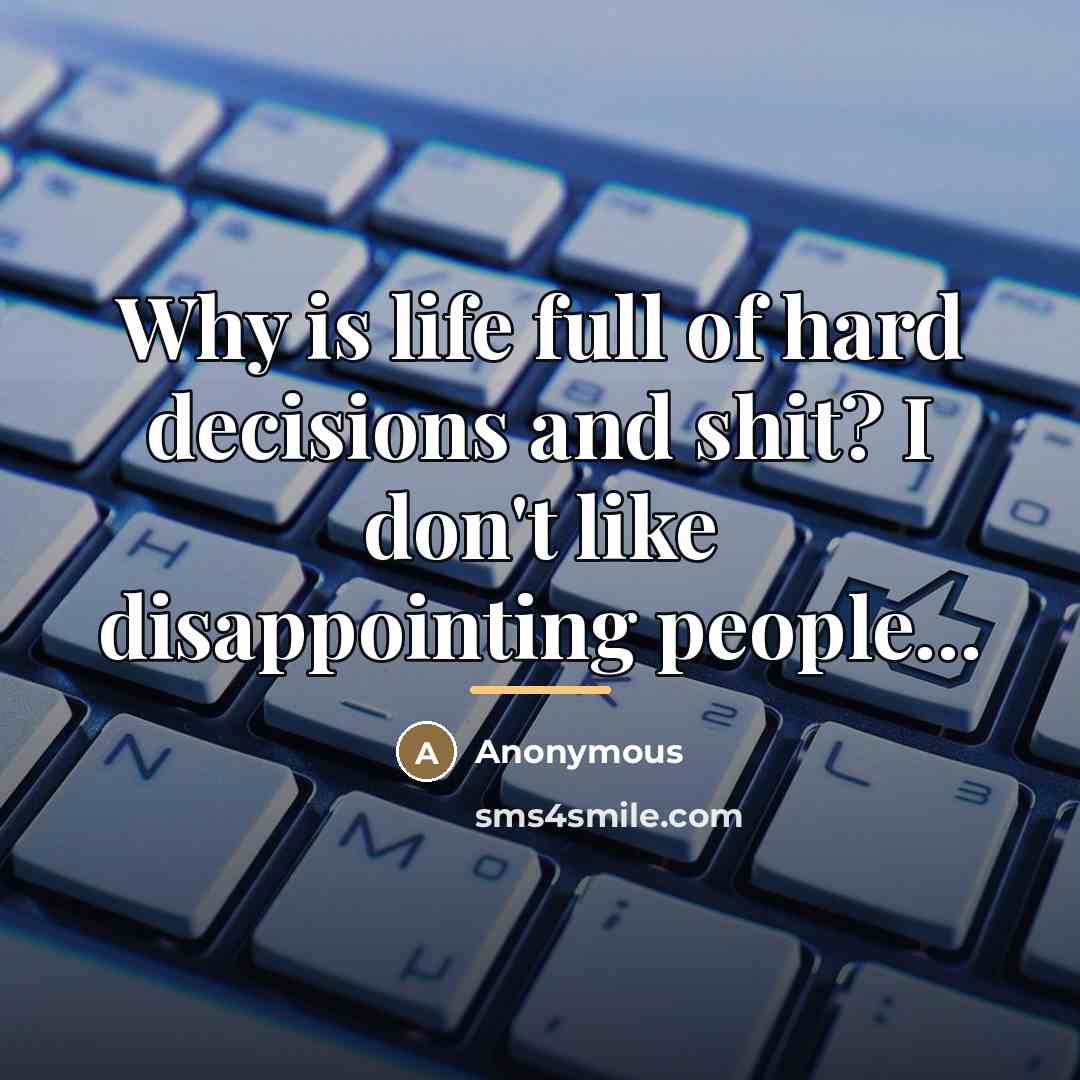“Why is life full of hard decisions and shit? I…” quote by Anonymous