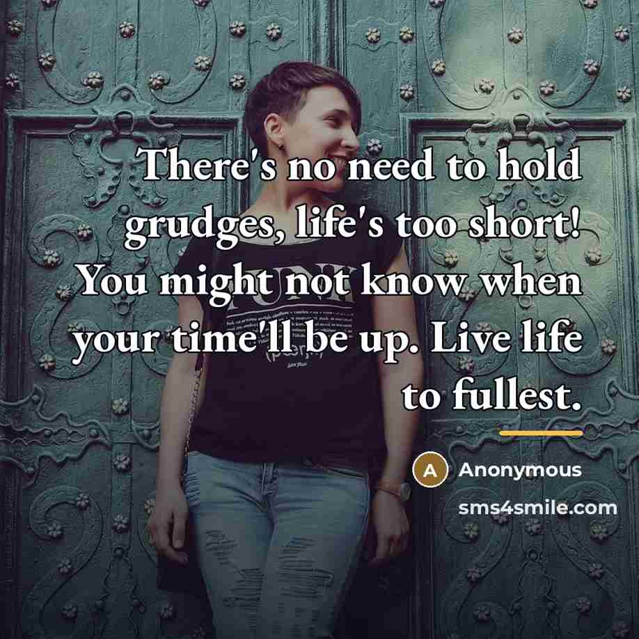 “There's no need to hold grudges, life's too short! You…” quote by Anonymous