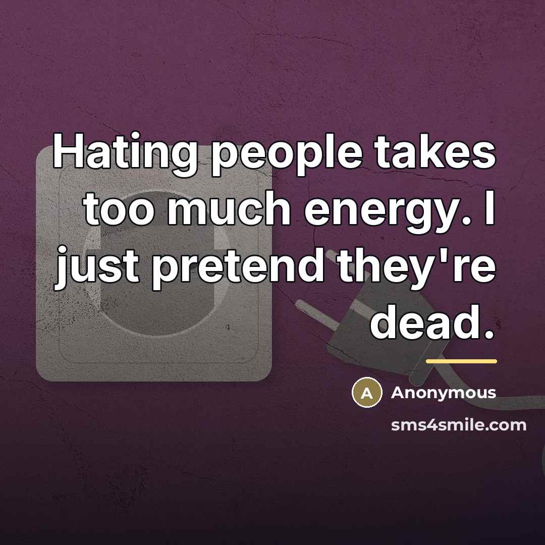 “Hating people takes too much energy. I just pretend they're…” quote by Anonymous