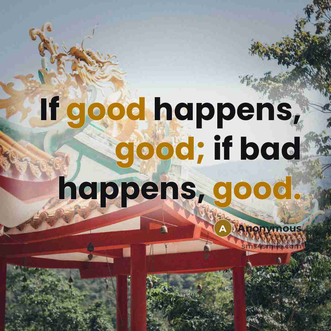 “If good happens, good; if bad happens, good.…” quote by Anonymous
