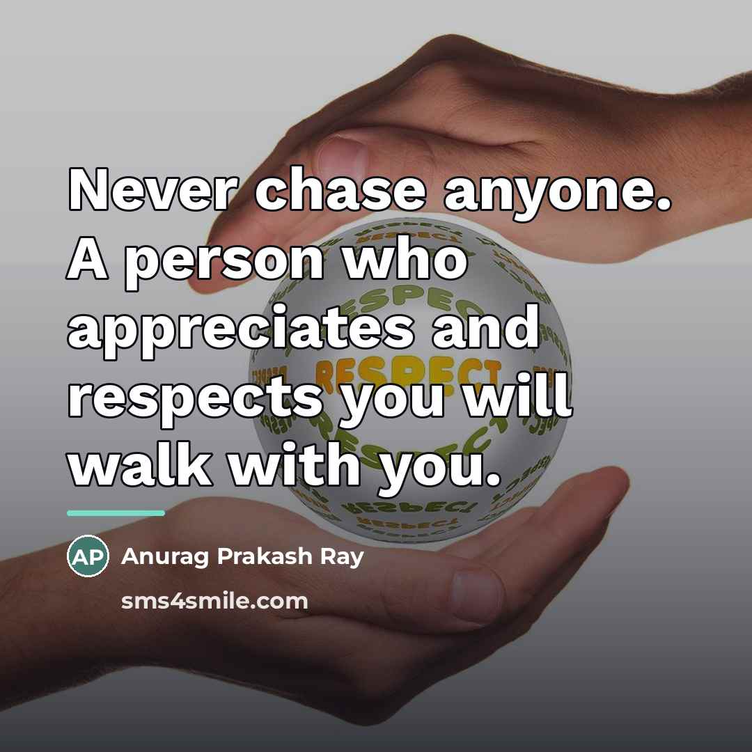 “Never chase anyone. A person who appreciates and respects you…” quote by Anurag Prakash Ray