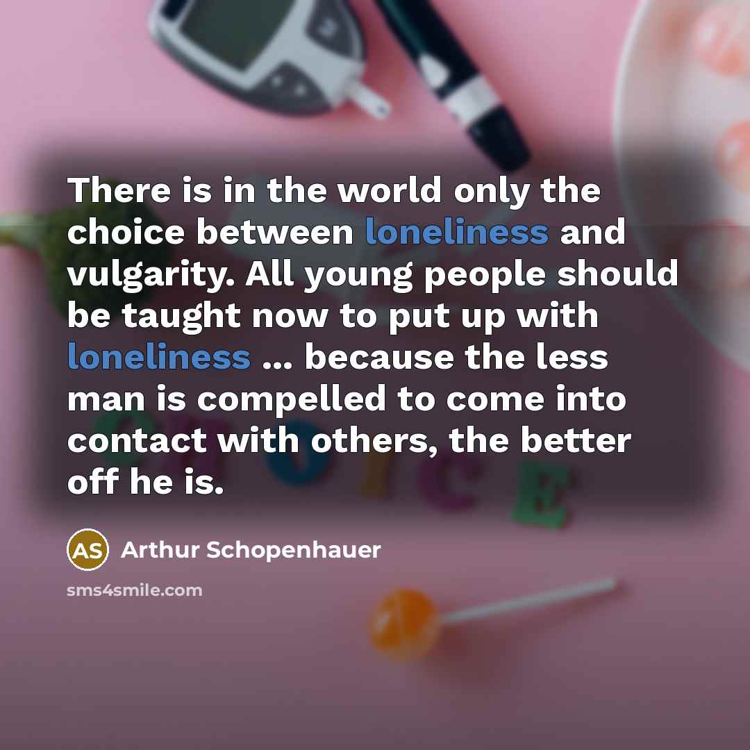 “There is in the world only the choice between loneliness…” quote by Arthur Schopenhauer